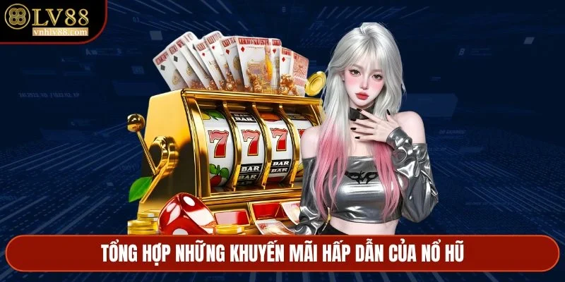 Tổng hợp những khuyến mãi hấp dẫn của nổ hũ