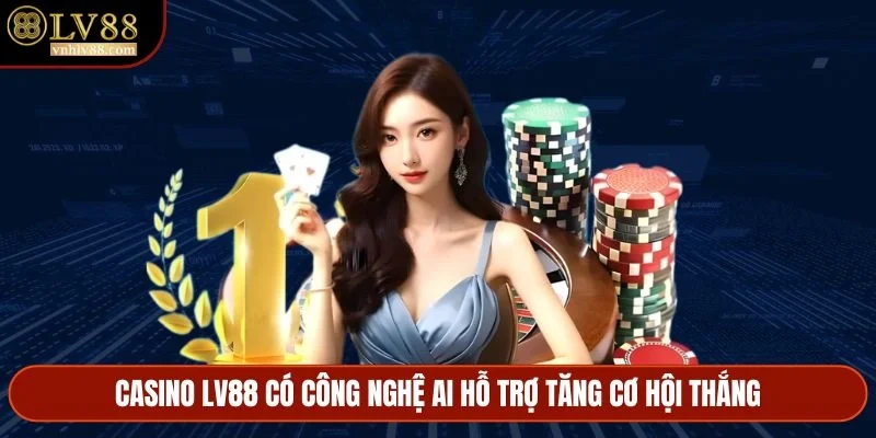 Casino LV88 có công nghệ AI hỗ trợ tăng cơ hội thắng