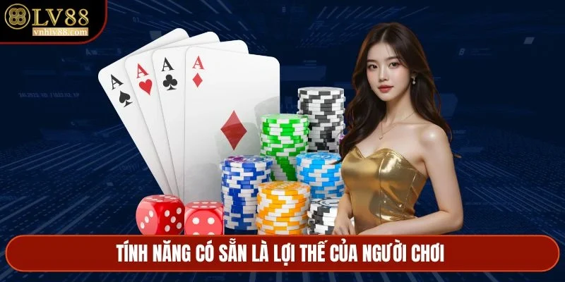 Tính năng có sẵn là lợi thế của người chơi 