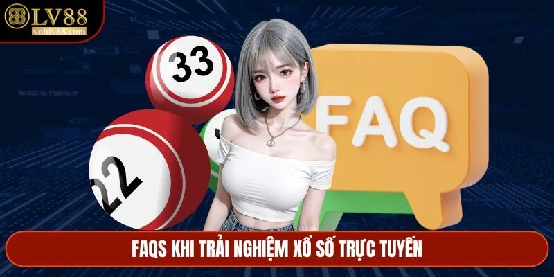 FAQs khi trải nghiệm xổ số trực tuyến